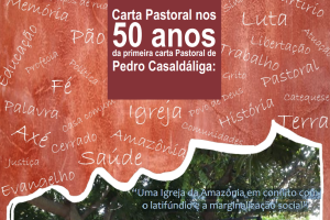 Carta Pastoral nos 50 anos da primeira Carta Pastoral de Pedro Casaldáliga : “Uma Igreja da Amazônia em conflito com o latifúndio e a marginalização social”